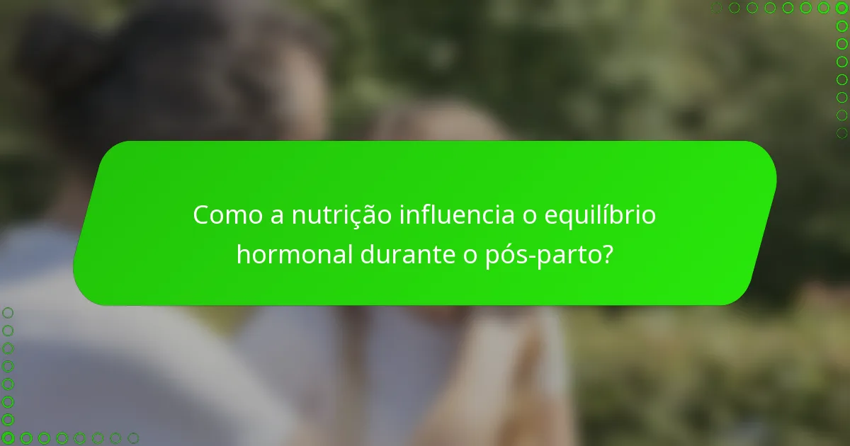 Como a nutrição influencia o equilíbrio hormonal durante o pós-parto?