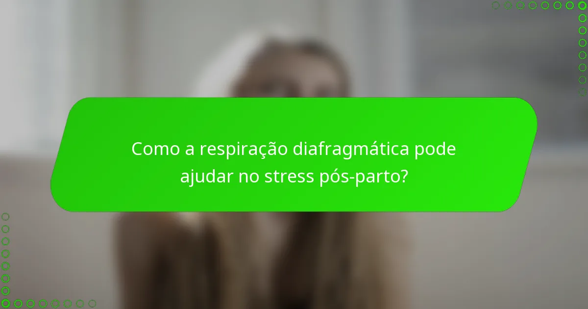 Como a respiração diafragmática pode ajudar no stress pós-parto?