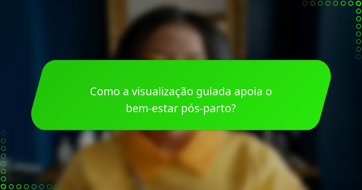 Como a visualização guiada apoia o bem-estar pós-parto?