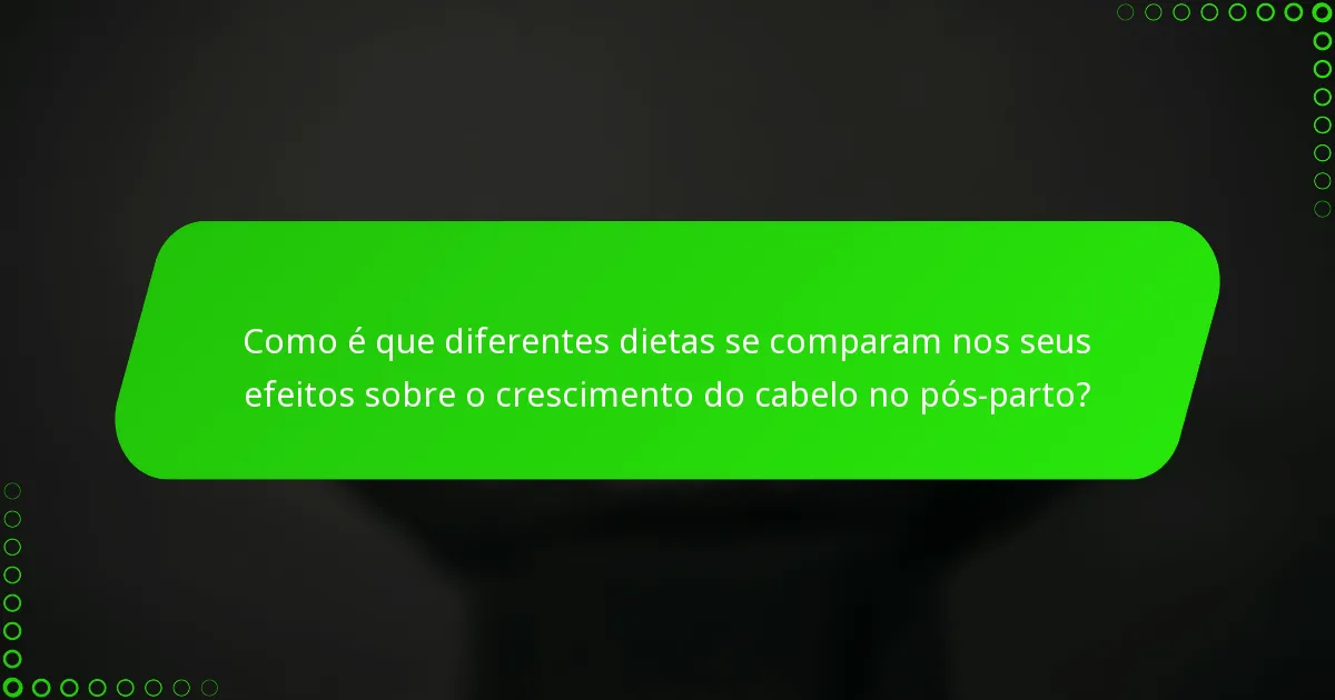 Como é que diferentes dietas se comparam nos seus efeitos sobre o crescimento do cabelo no pós-parto?