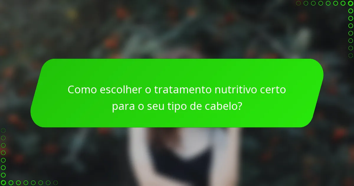 Como escolher o tratamento nutritivo certo para o seu tipo de cabelo?