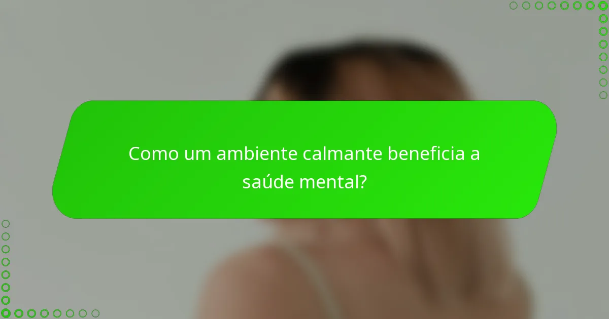 Como um ambiente calmante beneficia a saúde mental?