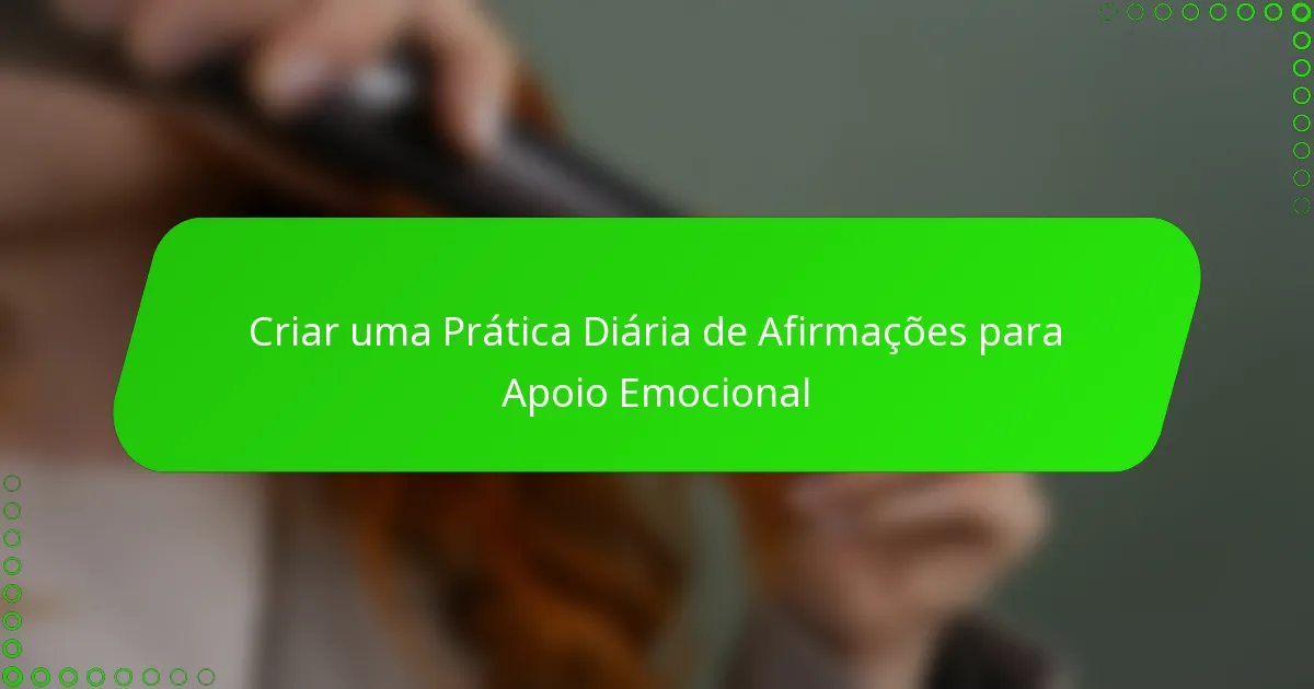 Criar uma Prática Diária de Afirmações para Apoio Emocional