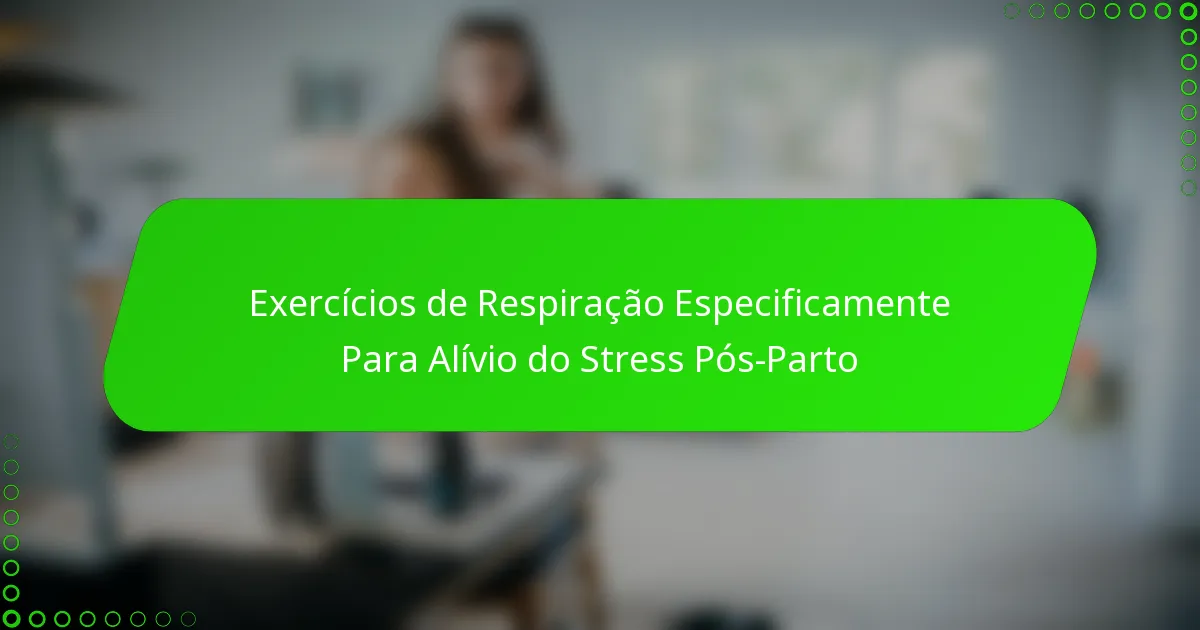 Exercícios de Respiração Especificamente Para Alívio do Stress Pós-Parto