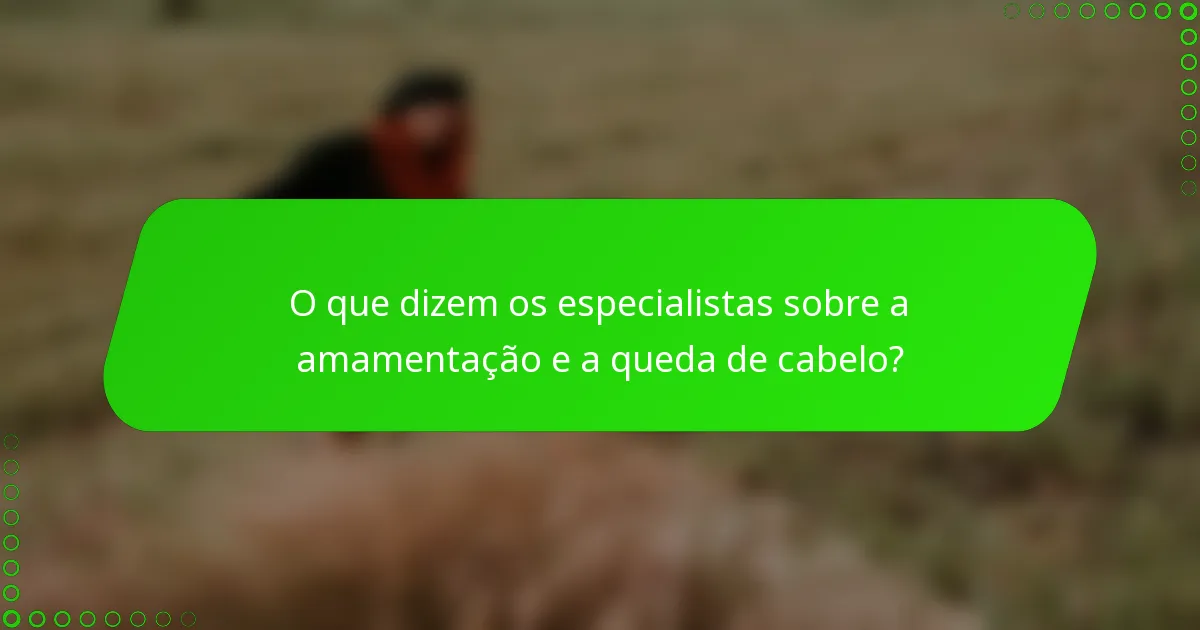 O que dizem os especialistas sobre a amamentação e a queda de cabelo?