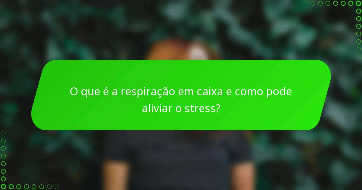 O que é a respiração em caixa e como pode aliviar o stress?