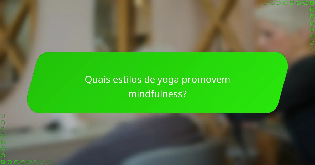 Quais estilos de yoga promovem mindfulness?