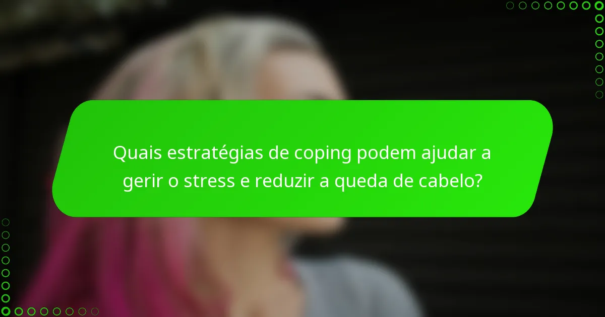 Quais estratégias de coping podem ajudar a gerir o stress e reduzir a queda de cabelo?