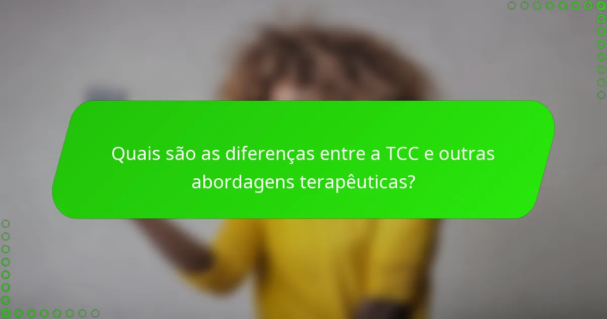 Quais são as diferenças entre a TCC e outras abordagens terapêuticas?
