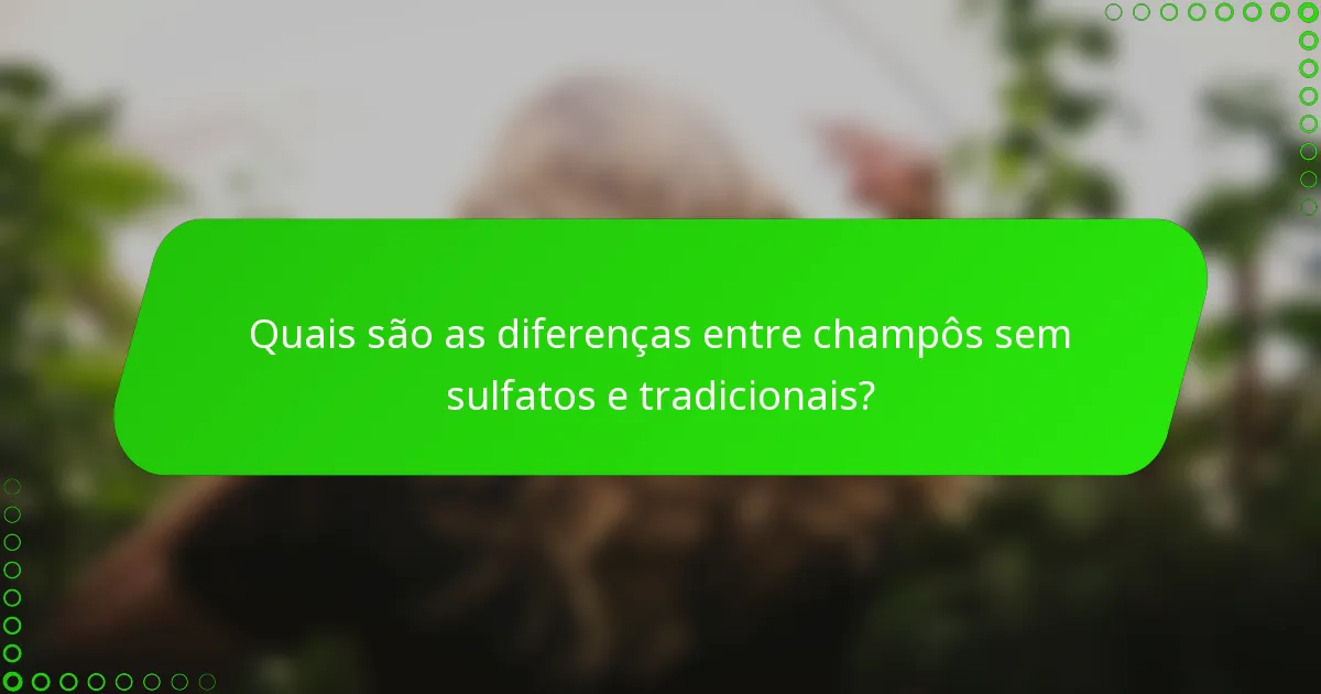 Quais são as diferenças entre champôs sem sulfatos e tradicionais?