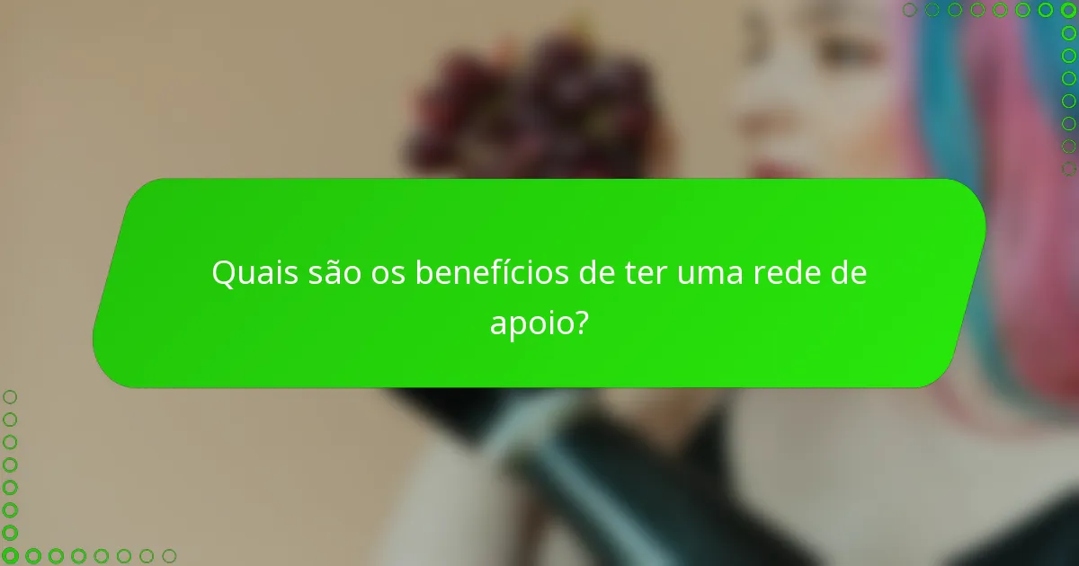 Quais são os benefícios de ter uma rede de apoio?