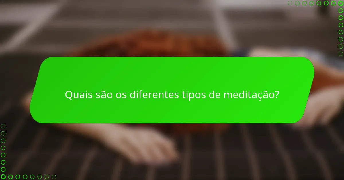 Quais são os diferentes tipos de meditação?