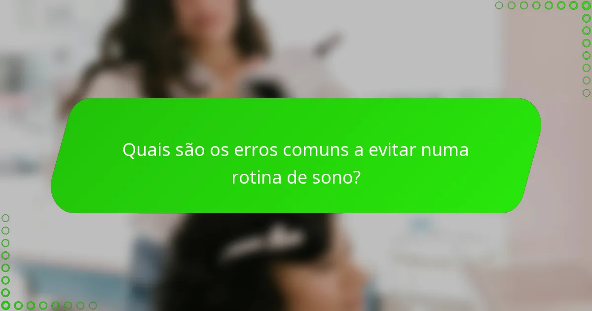 Quais são os erros comuns a evitar numa rotina de sono?
