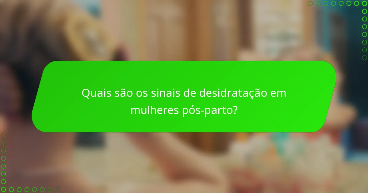Quais são os sinais de desidratação em mulheres pós-parto?