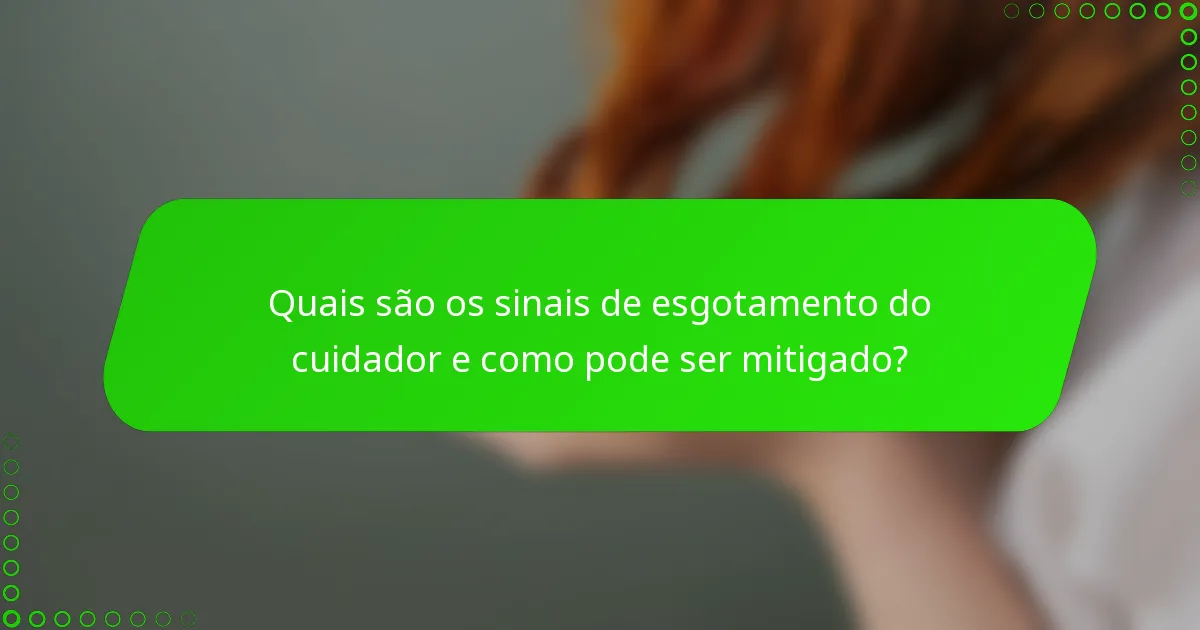 Quais são os sinais de esgotamento do cuidador e como pode ser mitigado?