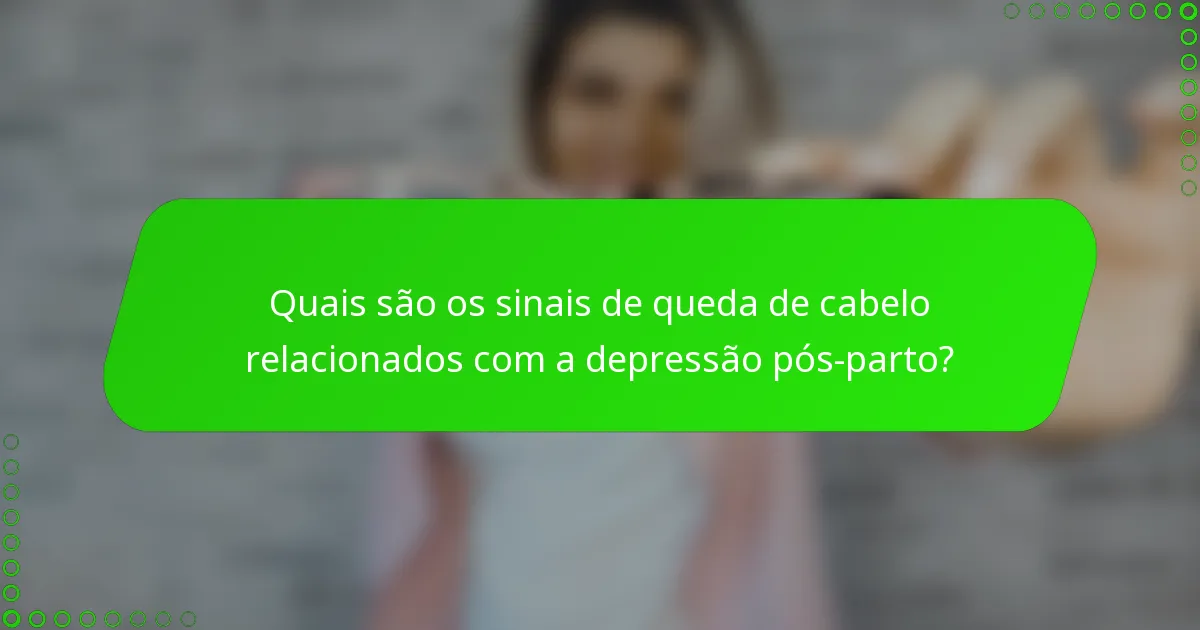 Quais são os sinais de queda de cabelo relacionados com a depressão pós-parto?