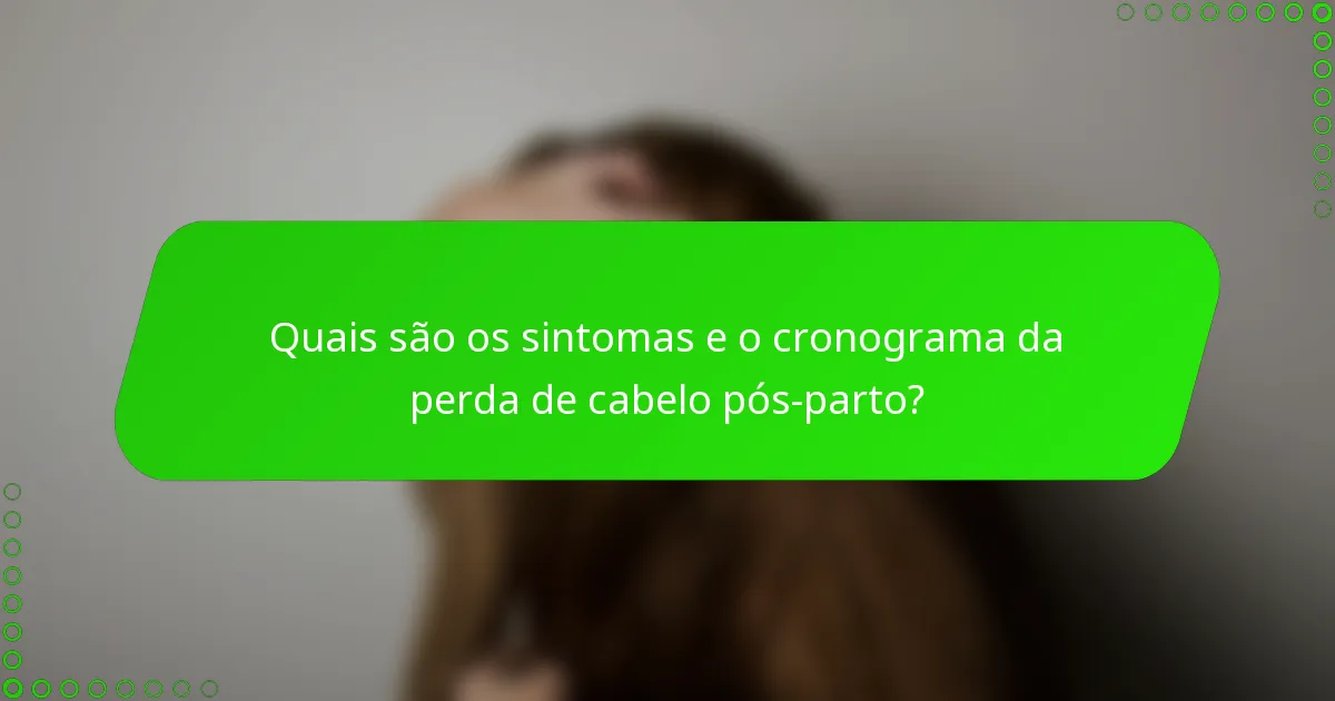 Quais são os sintomas e o cronograma da perda de cabelo pós-parto?