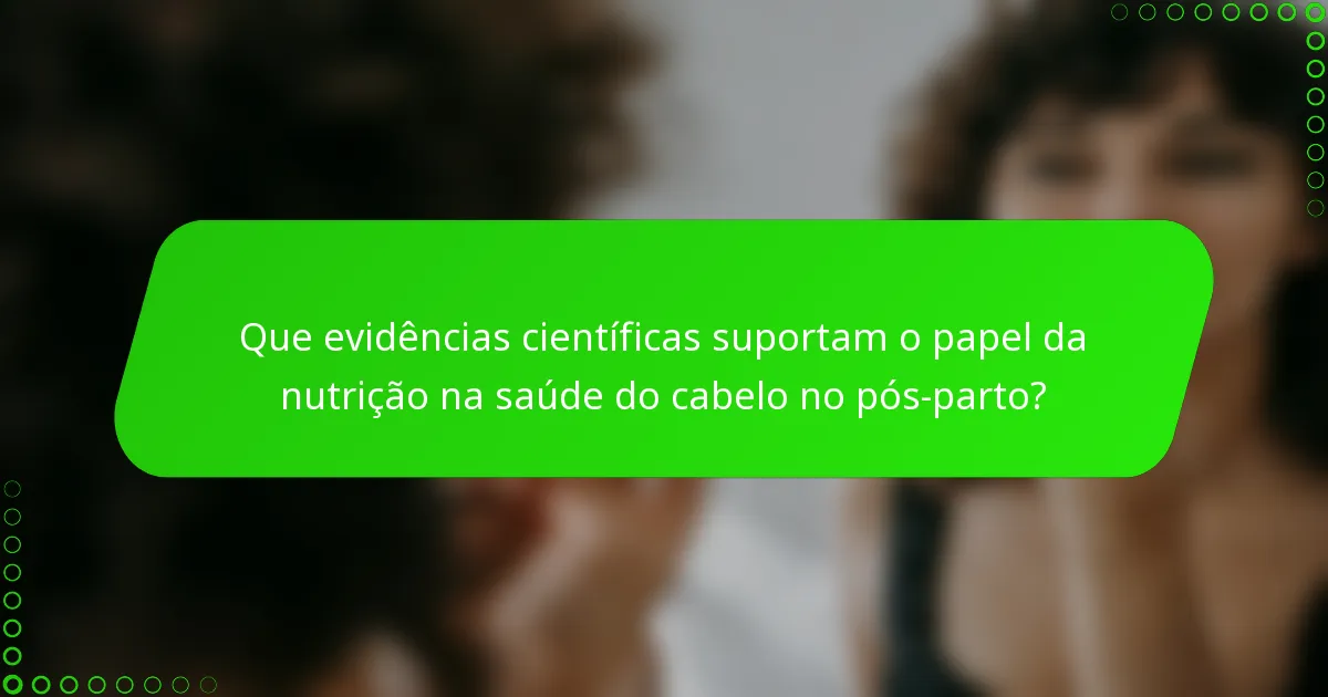 Que evidências científicas suportam o papel da nutrição na saúde do cabelo no pós-parto?