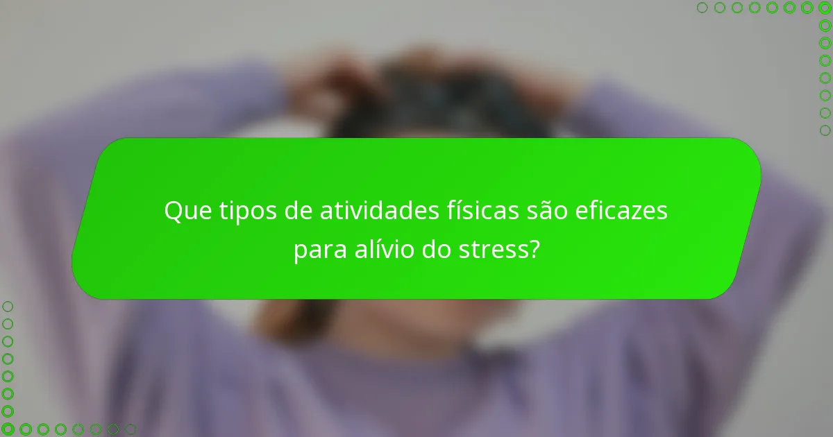 Que tipos de atividades físicas são eficazes para alívio do stress?